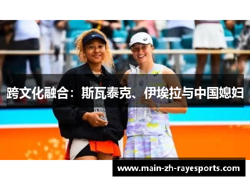 跨文化融合:斯瓦泰克、伊埃拉与中国媳妇 跨文化融合:斯瓦泰克、伊埃拉与中国媳妇