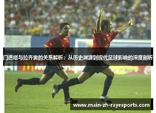 门迭塔与拉齐奥的关系解析：从历史渊源到现代足球影响的深度剖析
