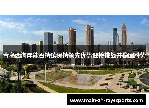 青岛西海岸能否持续保持领先优势迎接挑战并稳固胜势