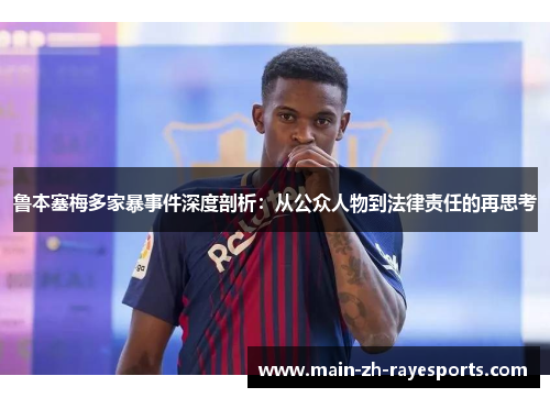 鲁本塞梅多家暴事件深度剖析:从公众人物到法律责任的再思考 鲁本塞梅多家暴事件深度剖析:从公众人物到法律责任的再思考