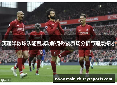 英超半数球队能否成功跻身欧战赛场分析与前景探讨