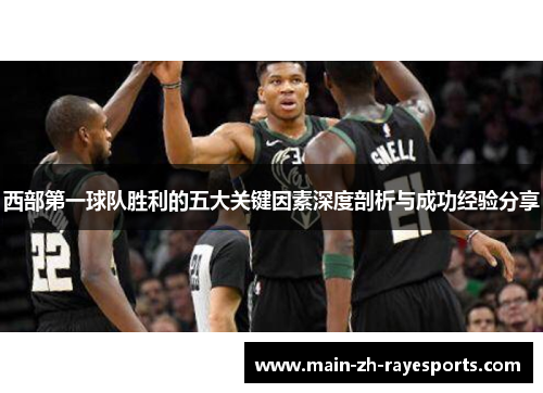 西部第一球队胜利的五大关键因素深度剖析与成功经验分享 西部第一球队胜利的五大关键因素深度剖析与成功经验分享