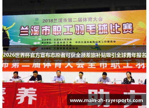 2026世界杯官方宣布志愿者可获全额差旅补贴吸引全球青年报名 2026世界杯官方宣布志愿者可获全额差旅补贴吸引全球青年报名