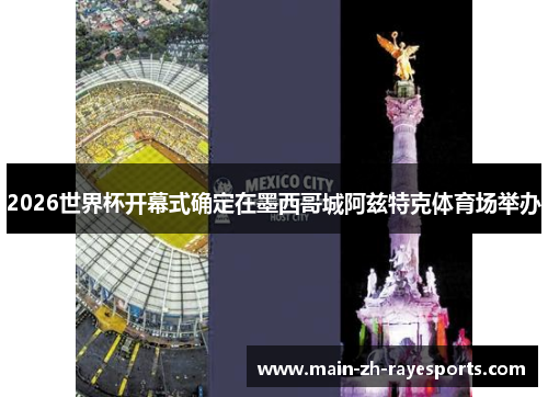 2026世界杯开幕式确定在墨西哥城阿兹特克体育场举办 2026世界杯开幕式确定在墨西哥城阿兹特克体育场举办