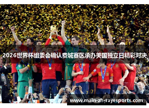 2026世界杯组委会确认费城赛区承办美国独立日精彩对决 2026世界杯组委会确认费城赛区承办美国独立日精彩对决