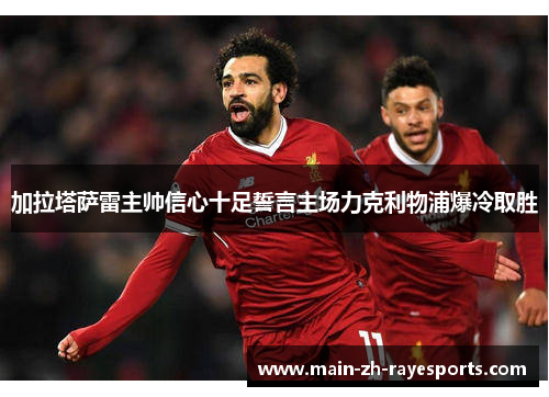 加拉塔萨雷主帅信心十足誓言主场力克利物浦爆冷取胜 加拉塔萨雷主帅信心十足誓言主场力克利物浦爆冷取胜