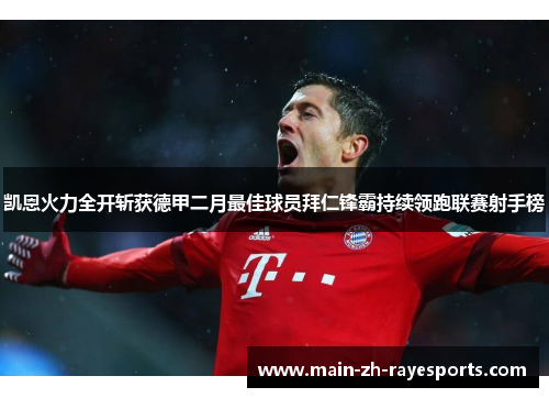 凯恩火力全开斩获德甲二月最佳球员拜仁锋霸持续领跑联赛射手榜 凯恩火力全开斩获德甲二月最佳球员拜仁锋霸持续领跑联赛射手榜
