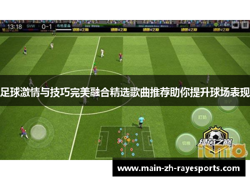 足球激情与技巧完美融合精选歌曲推荐助你提升球场表现