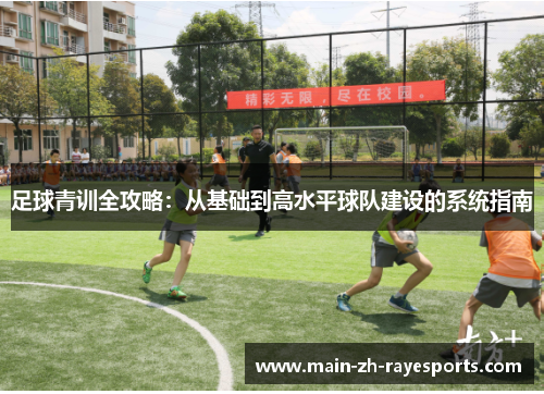 足球青训全攻略：从基础到高水平球队建设的系统指南