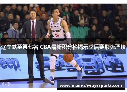 辽宁跌至第七名 CBA最新积分榜揭示季后赛形势严峻