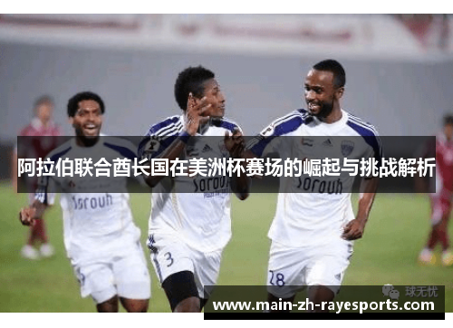 阿拉伯联合酋长国在美洲杯赛场的崛起与挑战解析